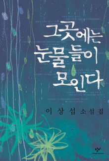 <그곳에는 눈물들이 모인다> 이상섭 지음, 창비 펴냄. 9500원
