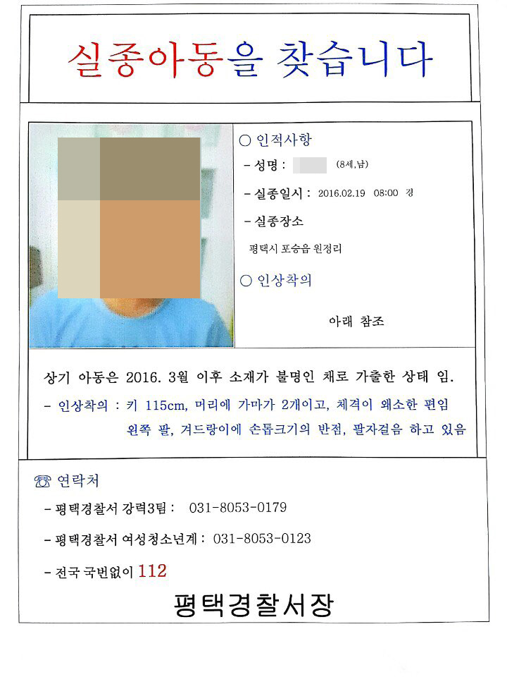 경기 평택경찰서는 8일 아동복지법 위반 혐의로 신모(38)씨와 부인 김모(38·여)씨에 대해 구속영장을 신청했다. 김씨는 지난달 20일 평택시 모처로 아들 A(7)군을 데려간 뒤 길에 버리고 홀로 귀가한 혐의를 받고 있다. 또 신씨와 함께 A군을 수시로 때리는 등 학대한 혐의도 받고 있다. 아이의 소재는 아직 확인되지 않고 있는 가운데 이들은 A군을 살해했는지에 대해선 부인하고 있다. 사진은 A군에 대한 실종전단. 2016.3.8 [평택경찰서 제공] 연합뉴스