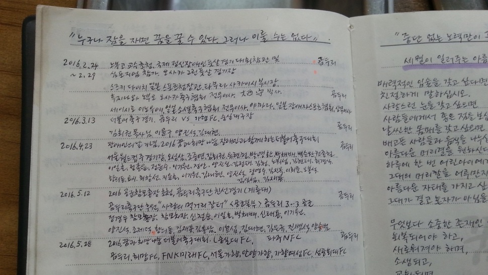 신 회장은 기록의 달인이다. 곰두리축구단을 처음 만들었을 때부터 깨알같이 날짜별로 의미있는 역사를 담은 수첩만 10권이 넘는다. 수첩에는 ‘꿈이란 작은 손짓으로도 솟아오르는 태양이다’ ‘누구나 잠을 자면 꿈을 꿀 수 있다. 그러나 이룰 수는 없다’ ‘함께 가자 우리 아픈 다리 서로 기대며’ 등 우연히 마주친 시구나 시상들이 빼곡하게 적혀 있다. 김창금 기자