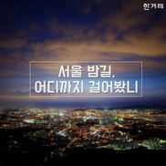 [카드뉴스] 서울 밤길, 어디까지 걸어봤니